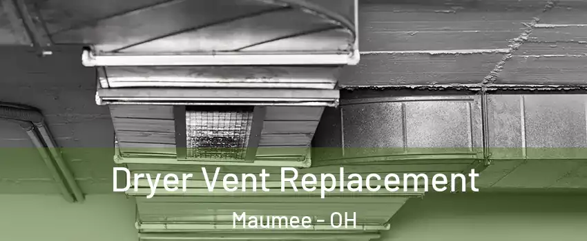  Dryer Vent Replacement Maumee - OH