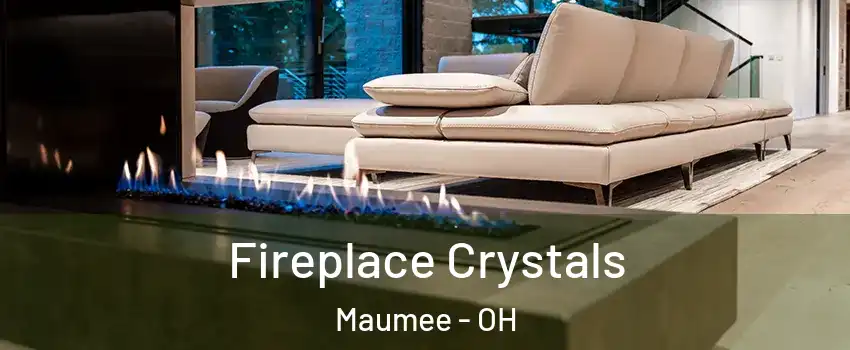  Fireplace Crystals Maumee - OH