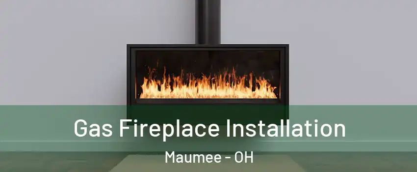  Gas Fireplace Installation Maumee - OH