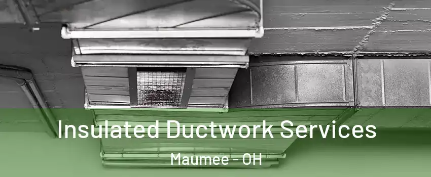  Insulated Ductwork Services Maumee - OH